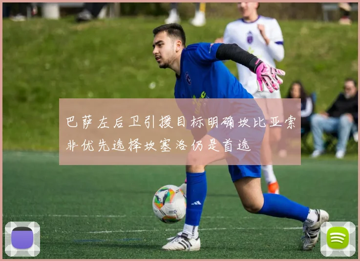 巴萨左后卫引援目标明确坎比亚索非优先选择坎塞洛仍是首选
